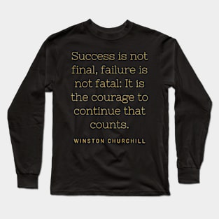 Success is not final, failure is not fatal: It is the courage to continue that counts. Long Sleeve T-Shirt